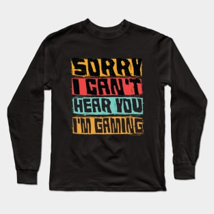 sorry i can't hear you im gaming funny gaming Long Sleeve T-Shirt